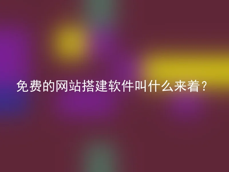 免费的网站搭建软件叫什么来着？