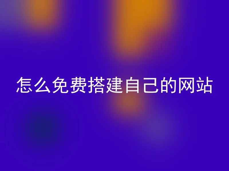 怎么免费搭建自己的网站