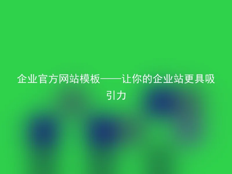 企业官方网站模板——让你的企业站更具吸引力