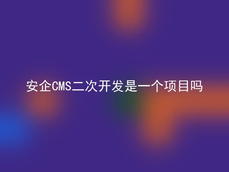 安企CMS二次开发是一个项目吗