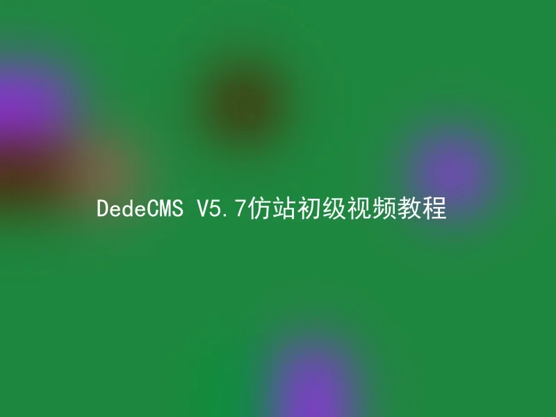 DedeCMS V5.7仿站初级视频教程