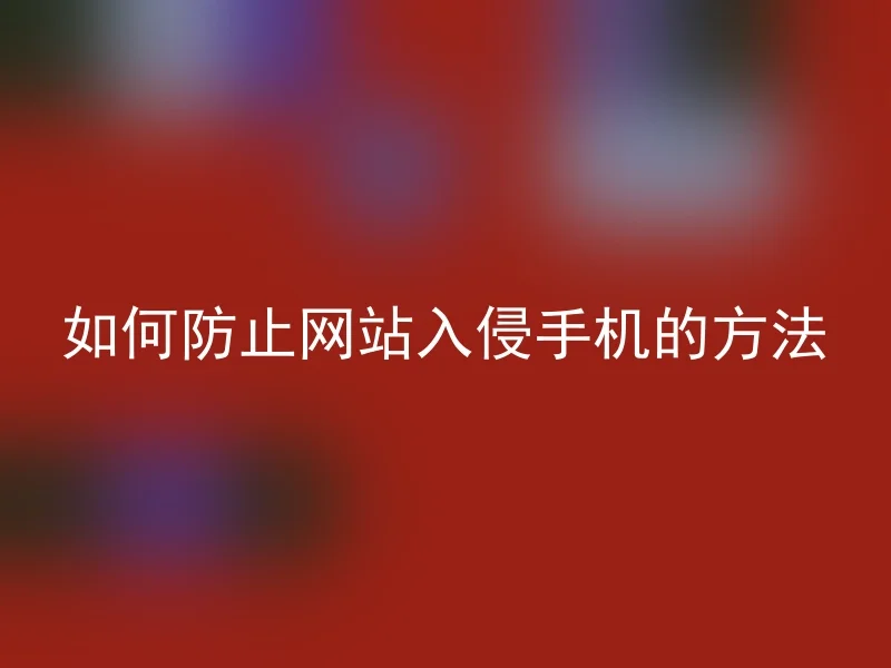 如何防止网站入侵手机的方法