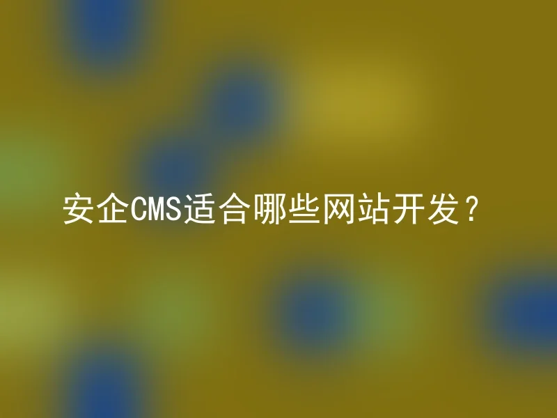 安企CMS适合哪些网站开发？