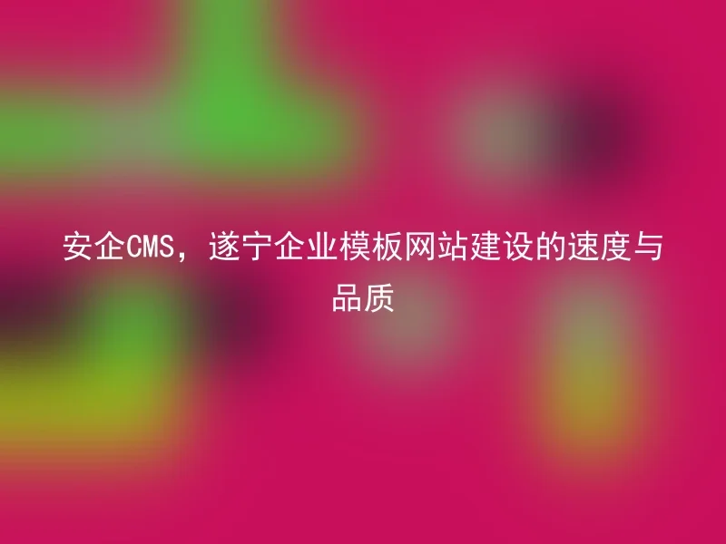 安企CMS，遂宁企业模板网站建设的速度与品质