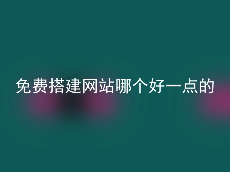 免费搭建网站哪个好一点的