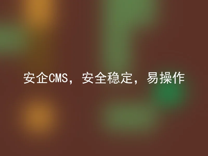 安企CMS，安全稳定，易操作