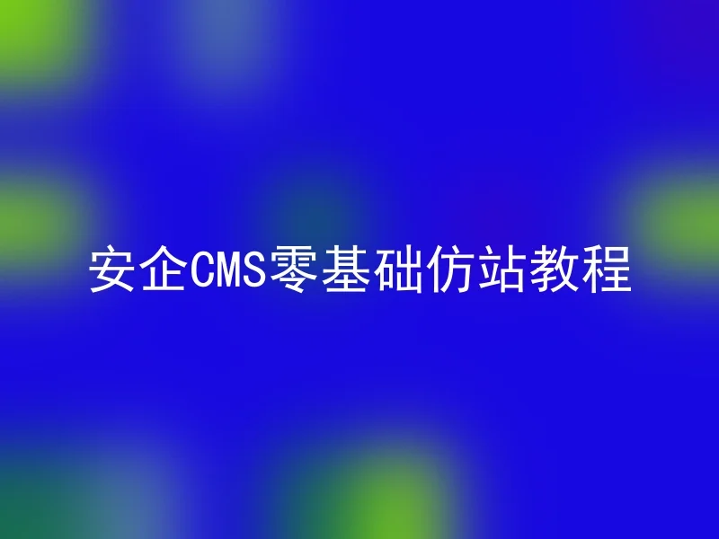 安企CMS零基础仿站教程