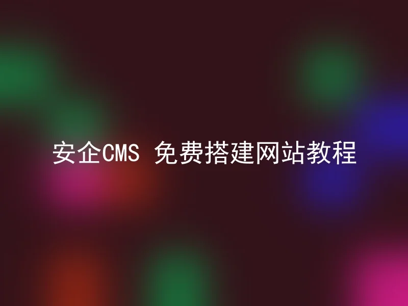 安企CMS 免费搭建网站教程