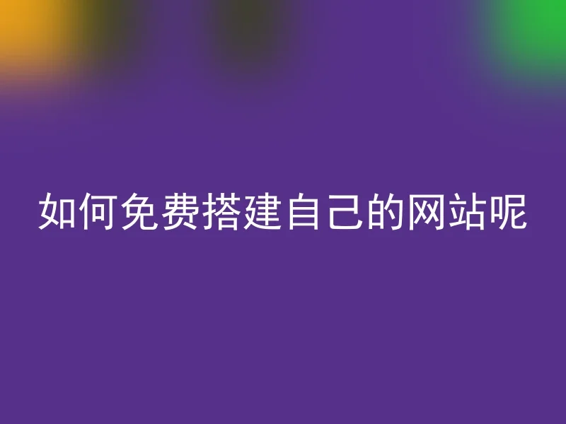 如何免费搭建自己的网站呢