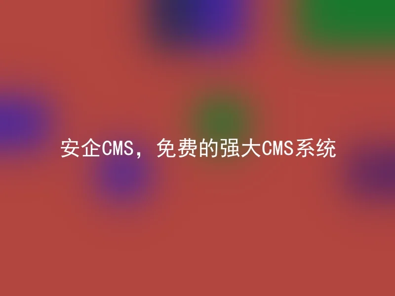 安企CMS，免费的强大CMS系统