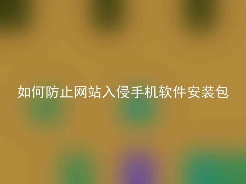 如何防止网站入侵手机软件安装包