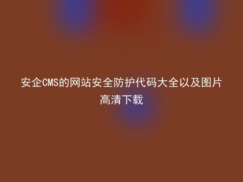 安企CMS的网站安全防护代码大全以及图片高清下载