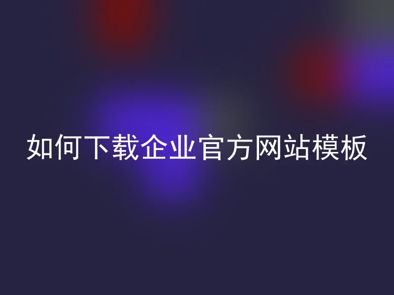 如何下载企业官方网站模板