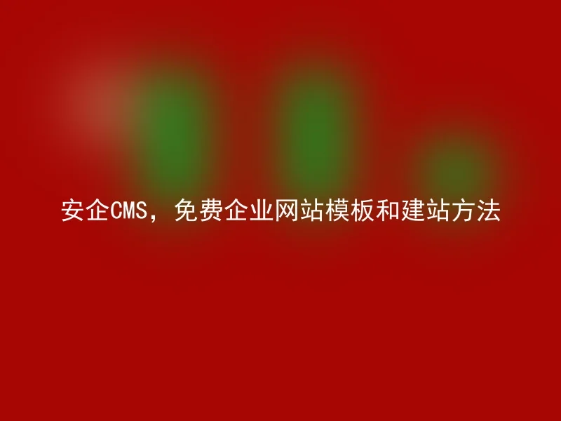 安企CMS,免费企业网站模板和建站方法