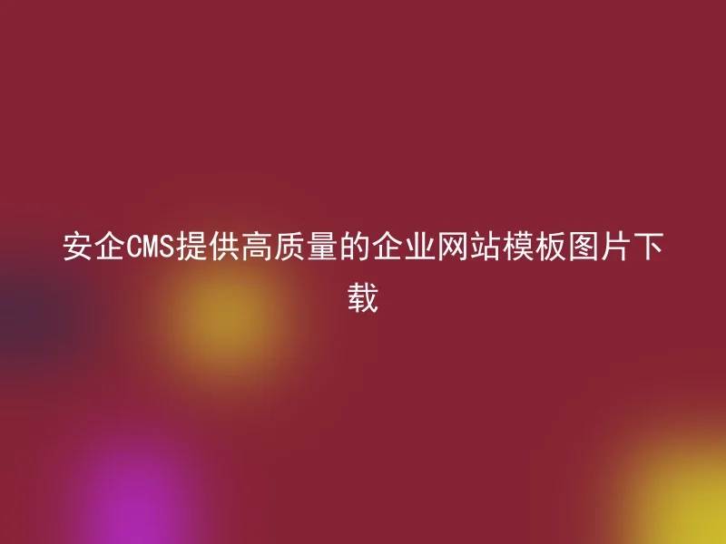 安企CMS提供高质量的企业网站模板图片下载