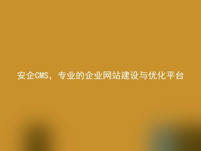 安企CMS,专业的企业网站建设与优化平台