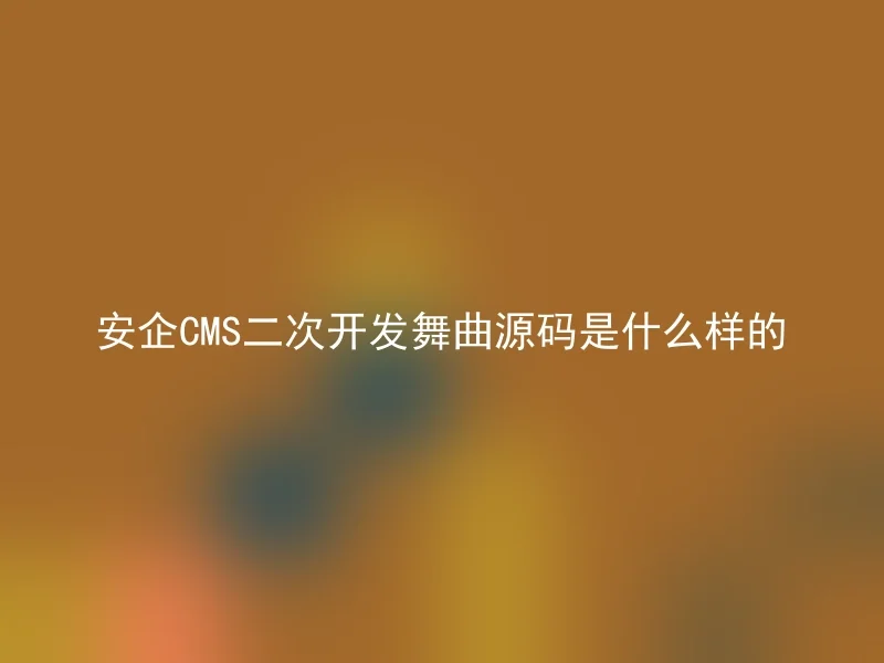 安企CMS二次开发舞曲源码是什么样的