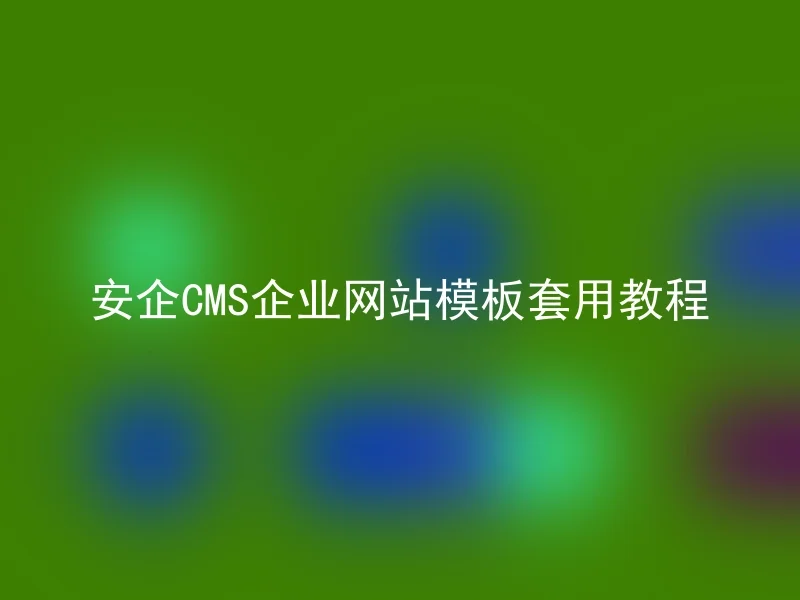 安企CMS企业网站模板套用教程