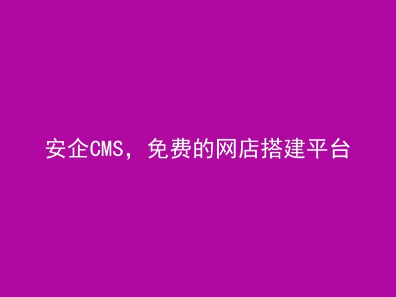 安企CMS，免费的网店搭建平台