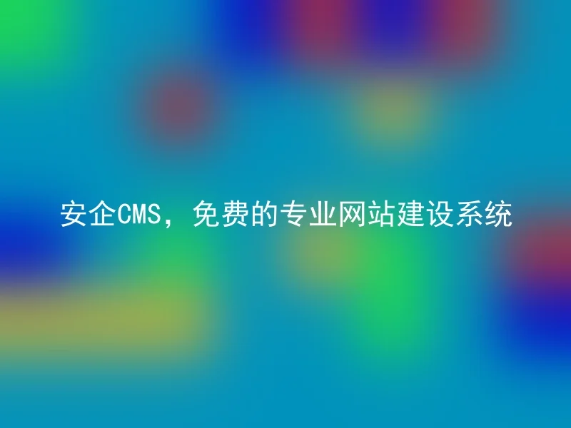 安企CMS，免费的专业网站建设系统