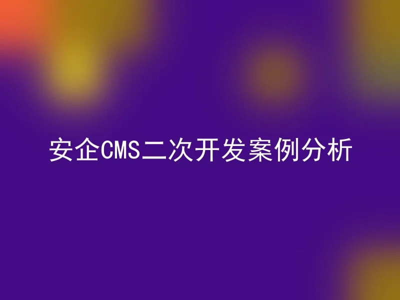 安企CMS二次开发案例分析