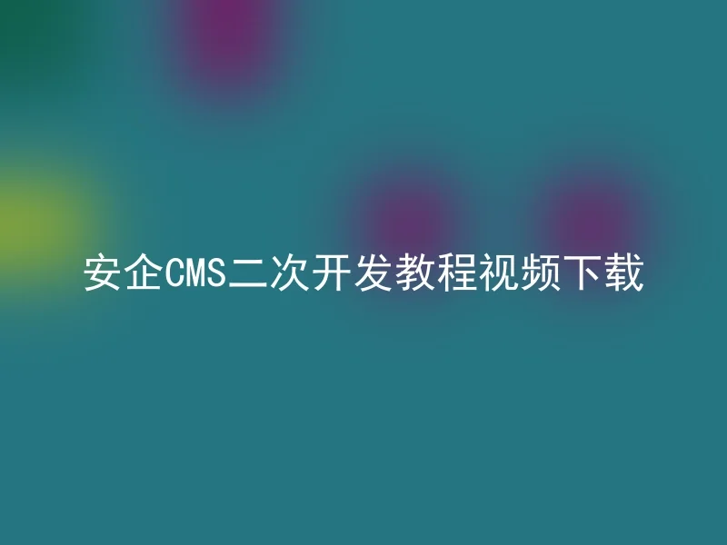 安企CMS二次开发教程视频下载