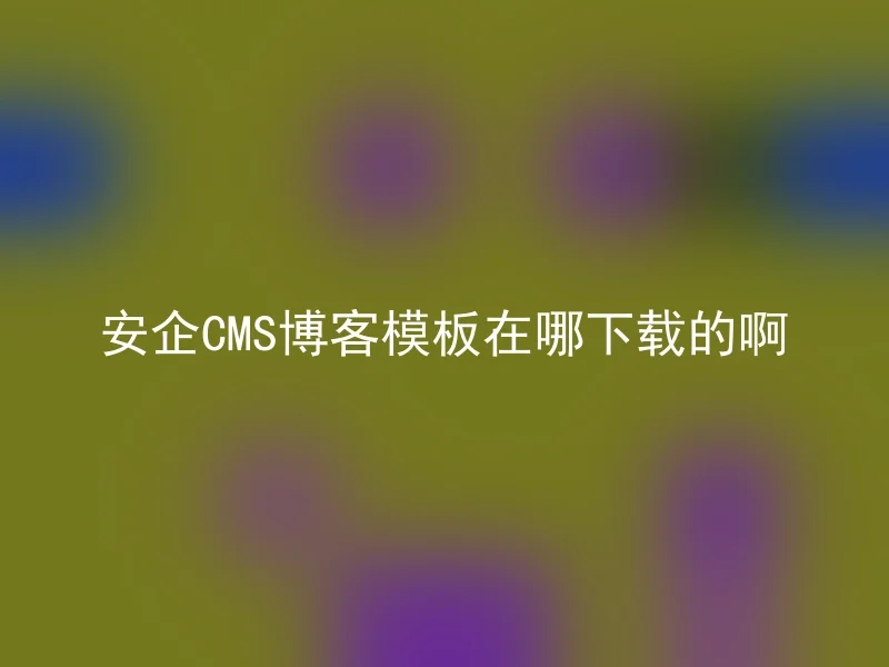 安企CMS博客模板在哪下载的啊