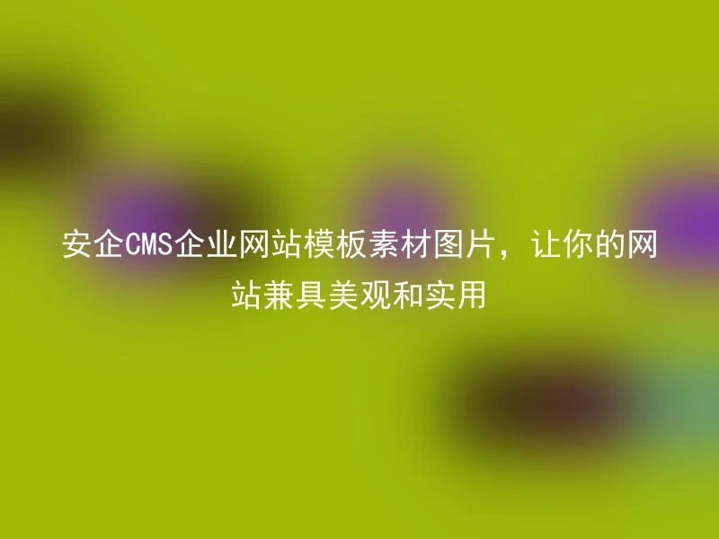 安企CMS企业网站模板素材图片,让你的网站兼具美观和实用