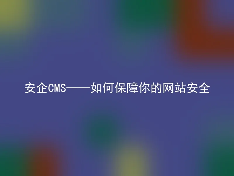 安企CMS——如何保障你的网站安全