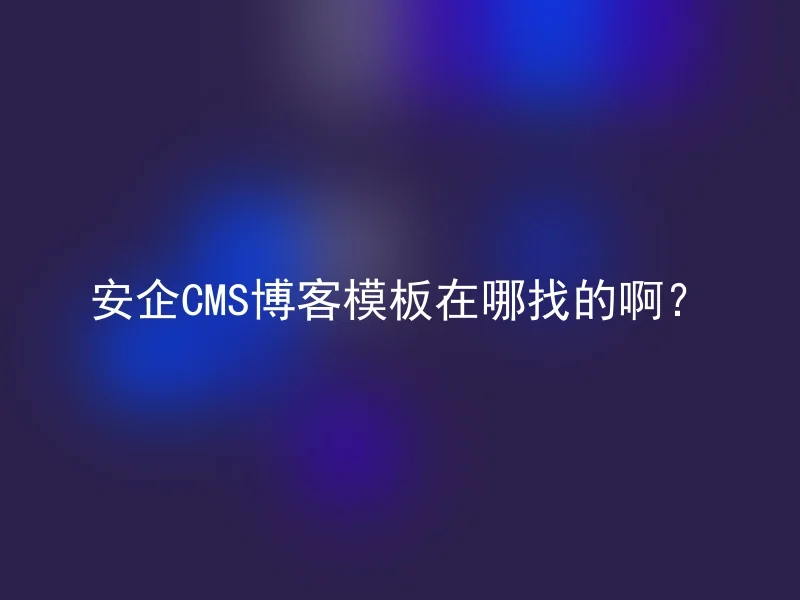 安企CMS博客模板在哪找的啊?