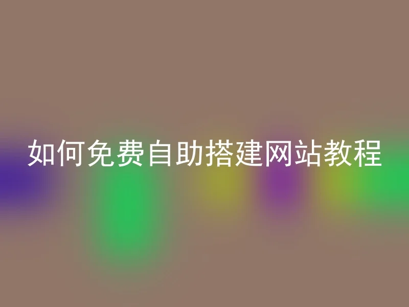 如何免费自助搭建网站教程
