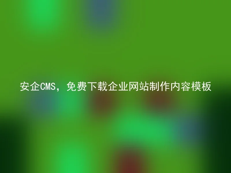 安企CMS,免费下载企业网站制作内容模板