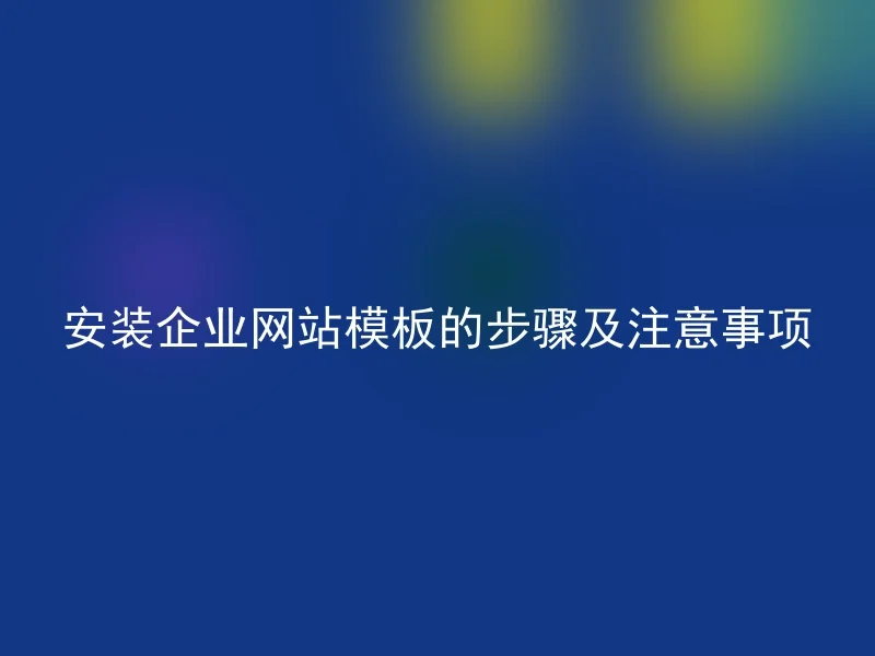 安装企业网站模板的步骤及注意事项
