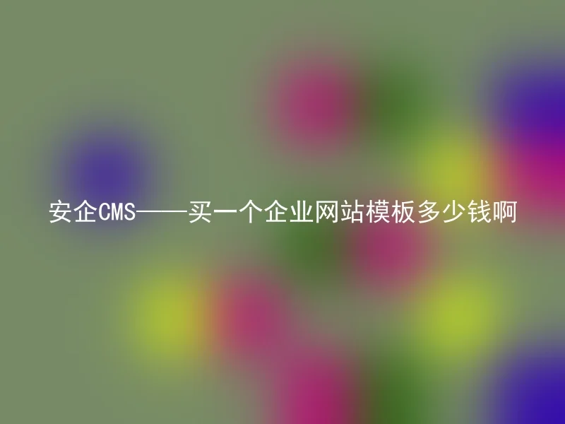 安企CMS——买一个企业网站模板多少钱啊