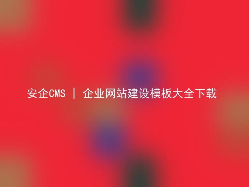 安企CMS | 企业网站建设模板大全下载