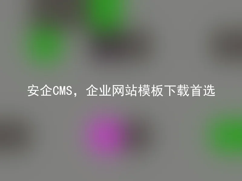 安企CMS,企业网站模板下载首选