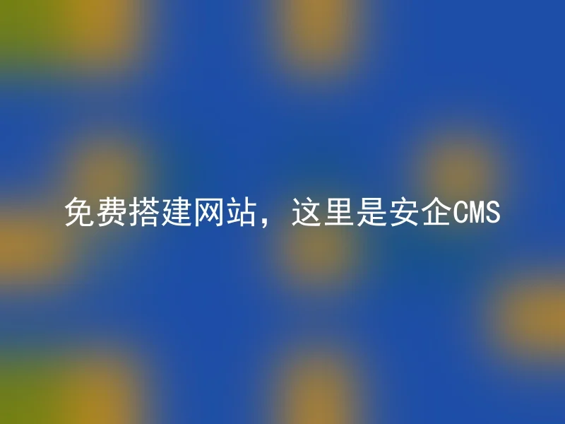 免费搭建网站,这里是安企CMS