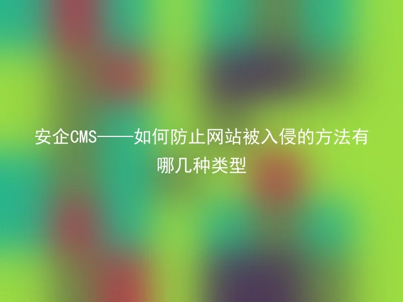 安企CMS——如何防止网站被入侵的方法有哪几种类型