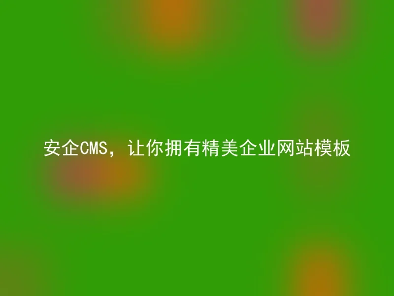 安企CMS，让你拥有精美企业网站模板