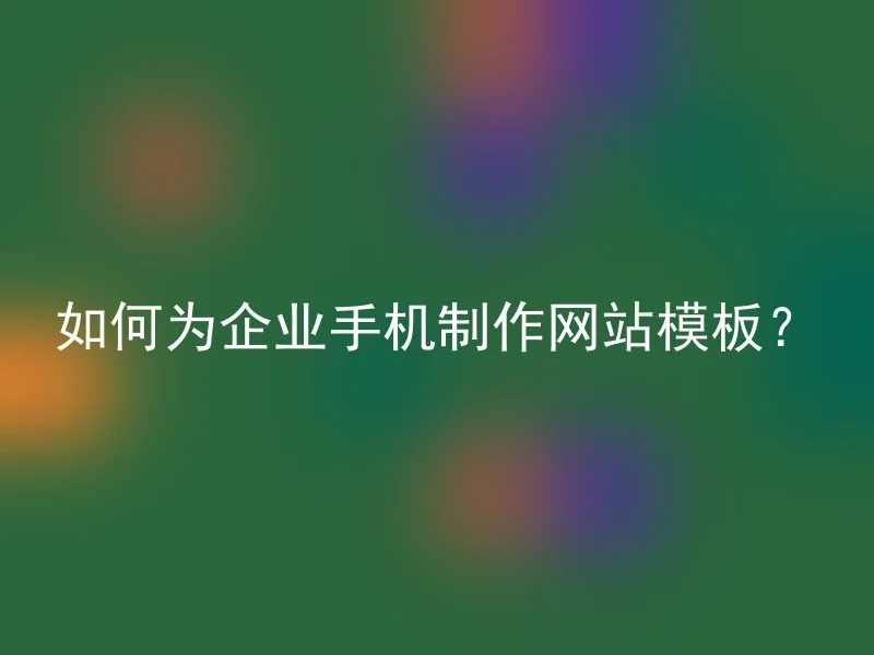 如何为企业手机制作网站模板?