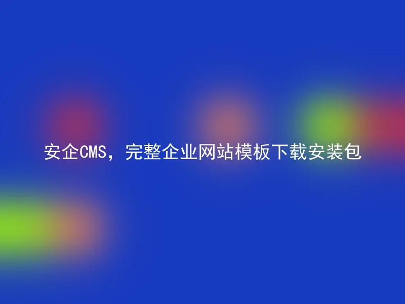 安企CMS,完整企业网站模板下载安装包