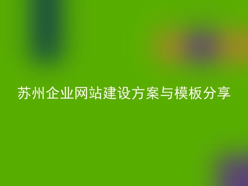 苏州企业网站建设方案与模板分享