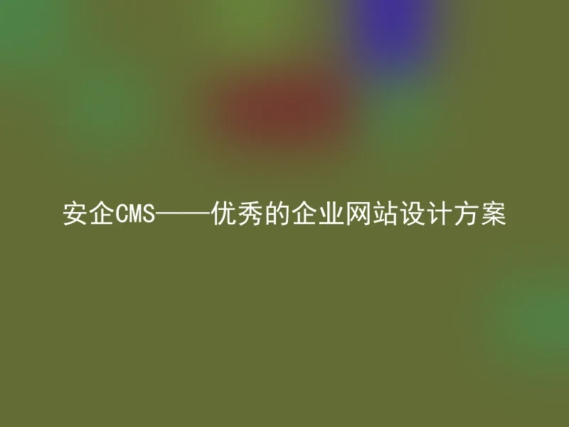 安企CMS——优秀的企业网站设计方案