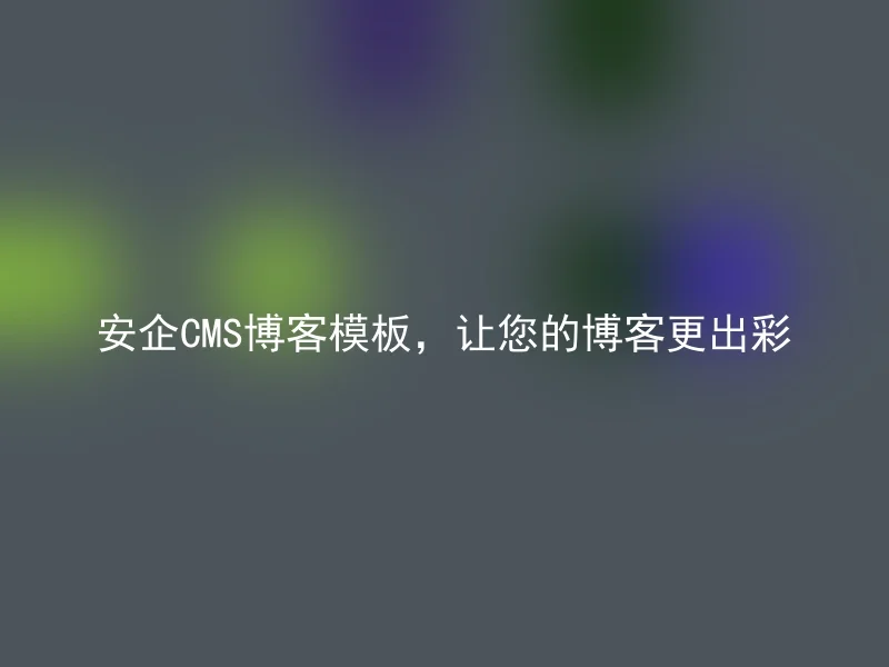 安企CMS博客模板,让您的博客更出彩