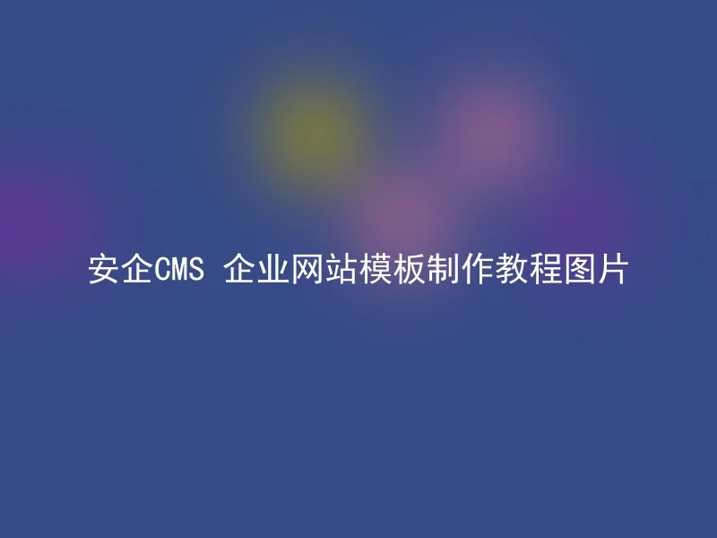 安企CMS 企业网站模板制作教程图片