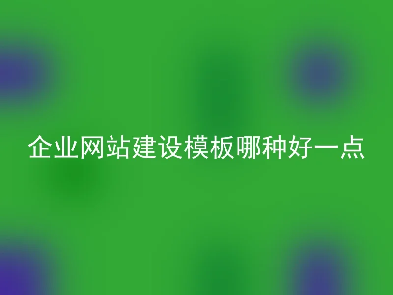 企业网站建设模板哪种好一点