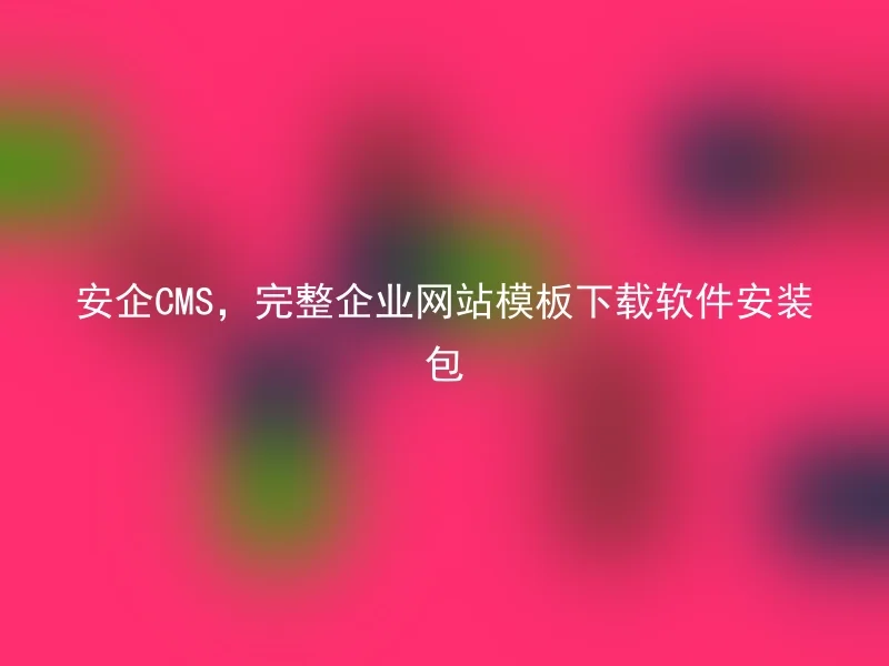 安企CMS,完整企业网站模板下载软件安装包