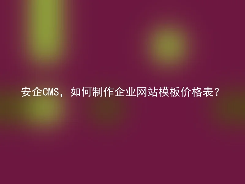 安企CMS,如何制作企业网站模板价格表?