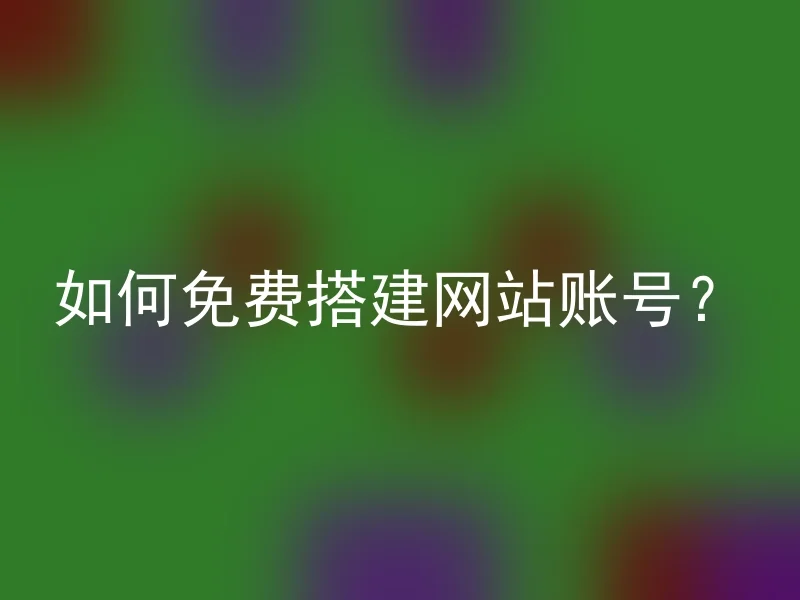 如何免费搭建网站账号?