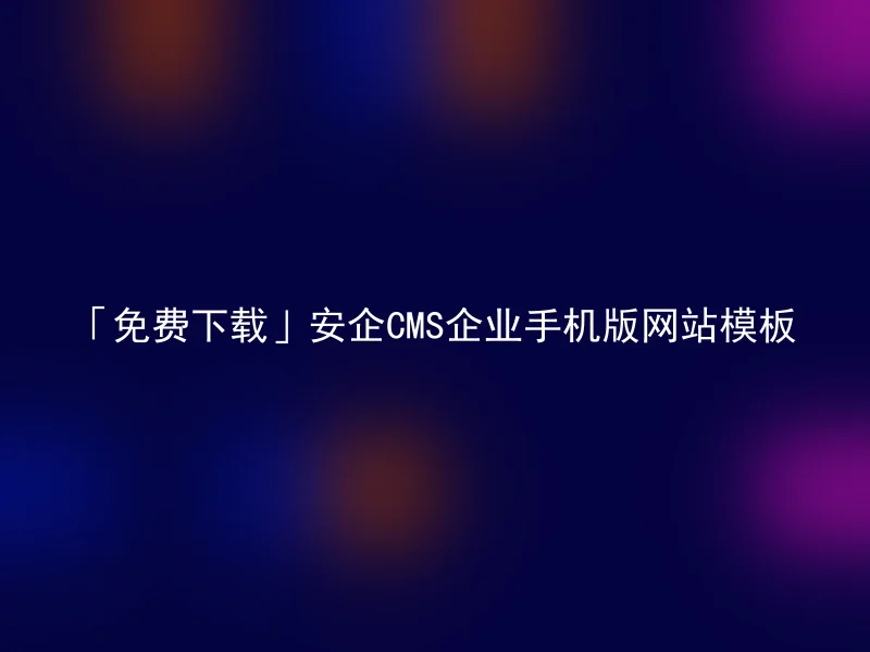 「免费下载」安企CMS企业手机版网站模板